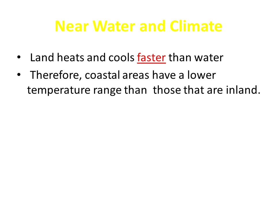 Near Water and Climate Land heats and cools faster than water