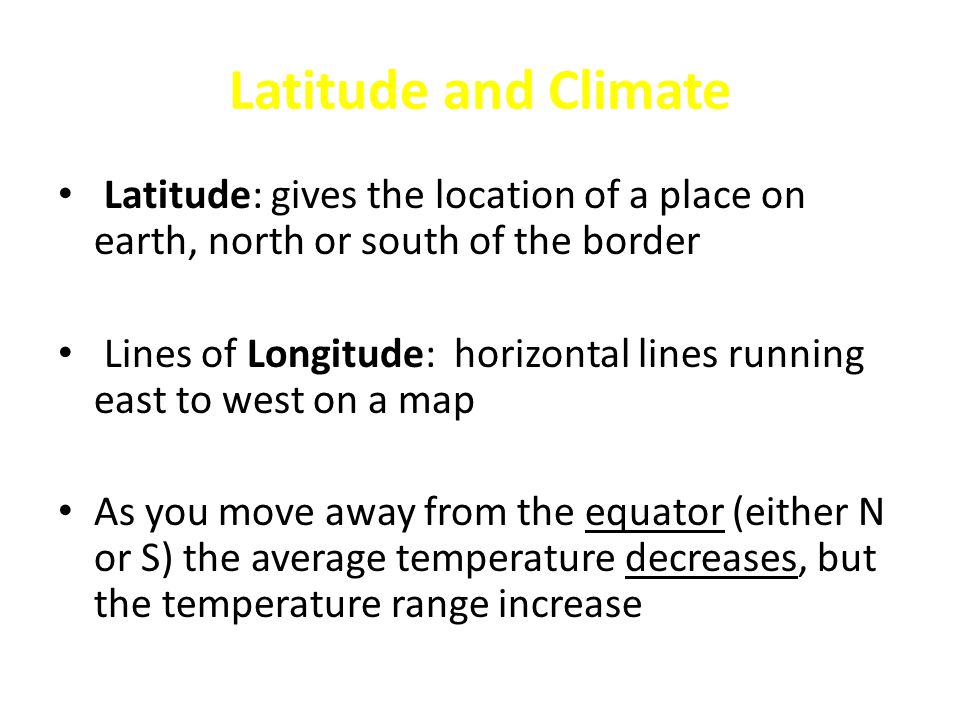 Latitude and Climate Latitude: gives the location of a place on earth, north or south of the border.