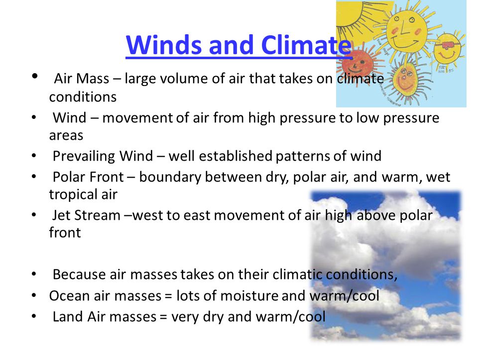 Winds and Climate Air Mass – large volume of air that takes on climate conditions. Wind – movement of air from high pressure to low pressure areas.