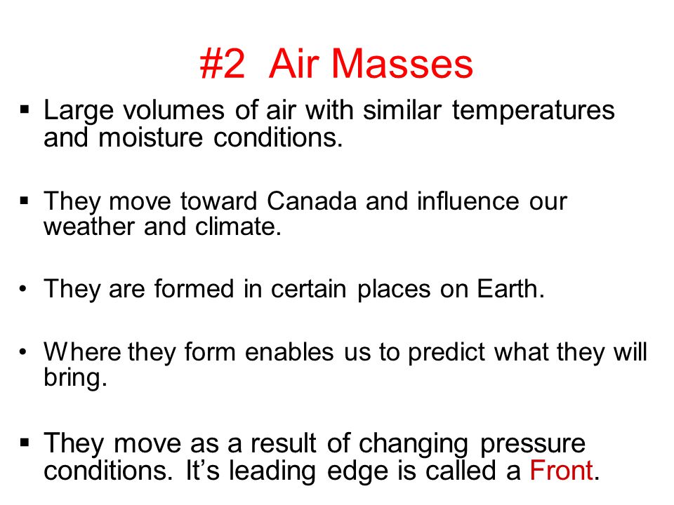 #2 Air Masses Large volumes of air with similar temperatures and moisture conditions.
