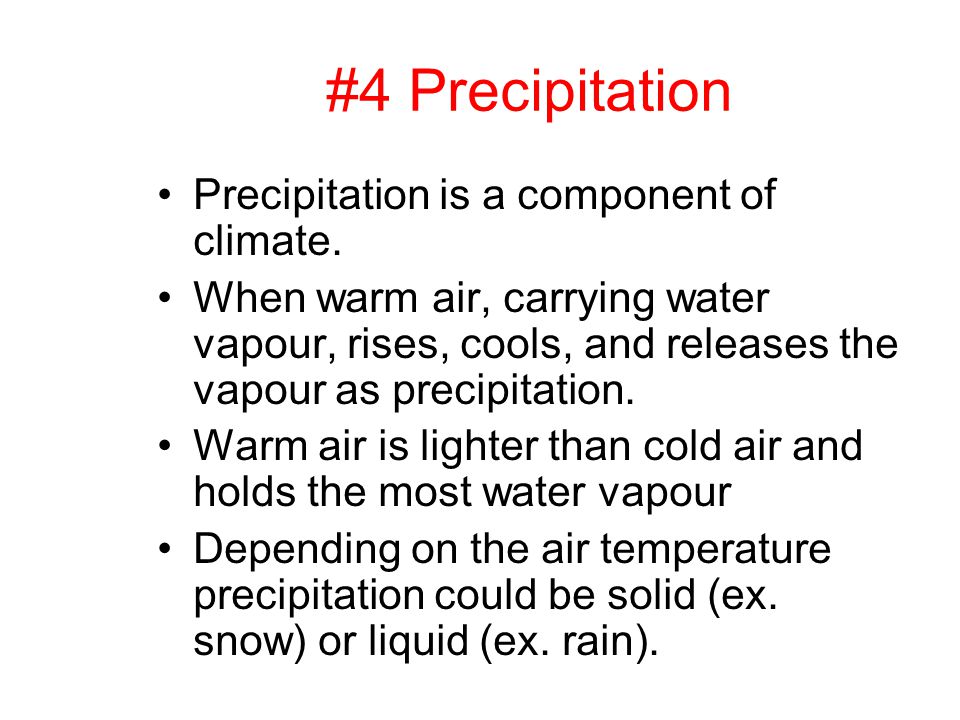 #4 Precipitation Precipitation is a component of climate.