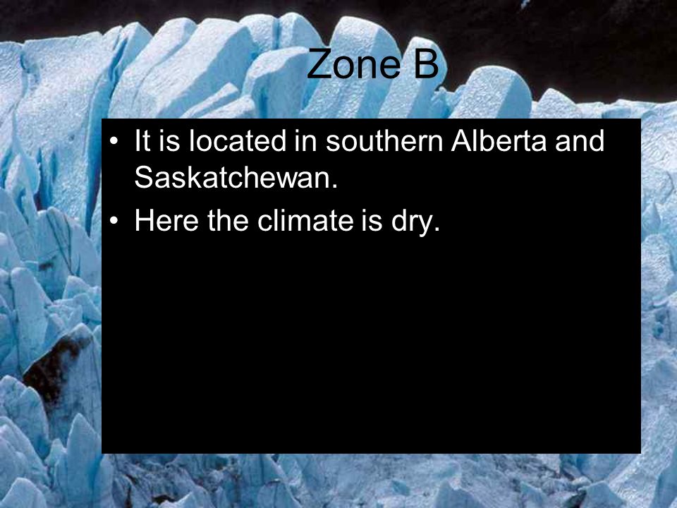 Zone B It is located in southern Alberta and Saskatchewan.
