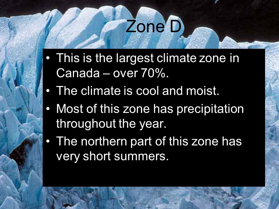 Zone D This is the largest climate zone in Canada – over 70%.
