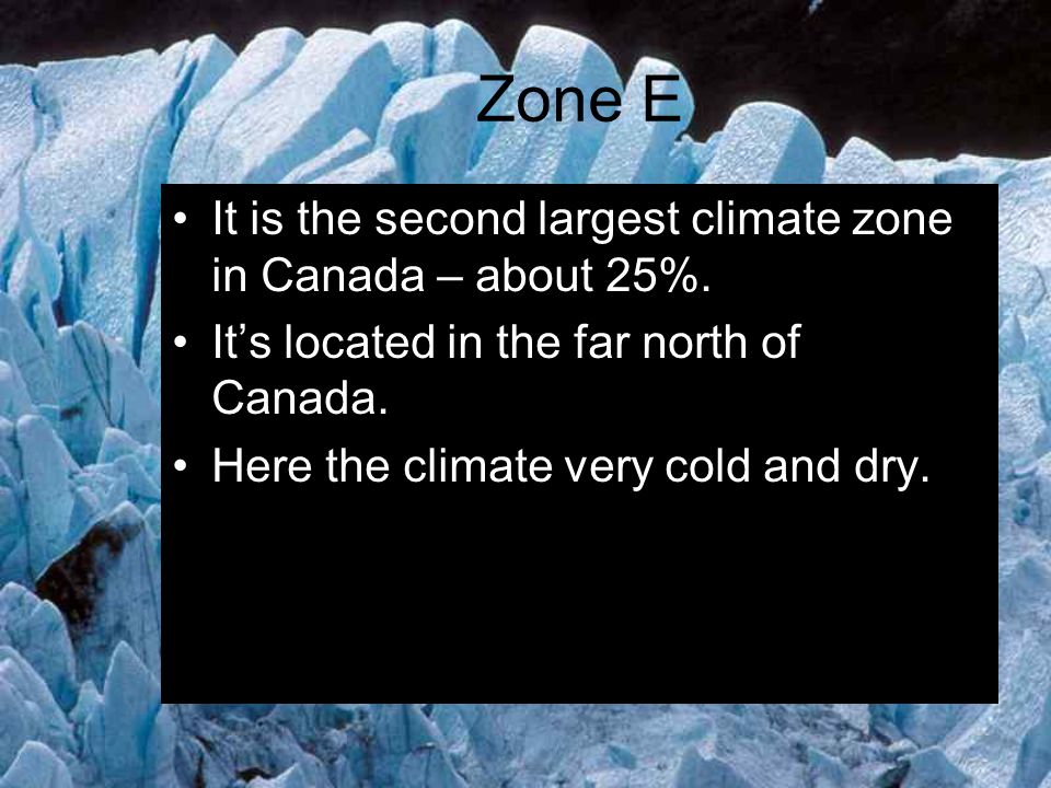 Zone E It is the second largest climate zone in Canada – about 25%.