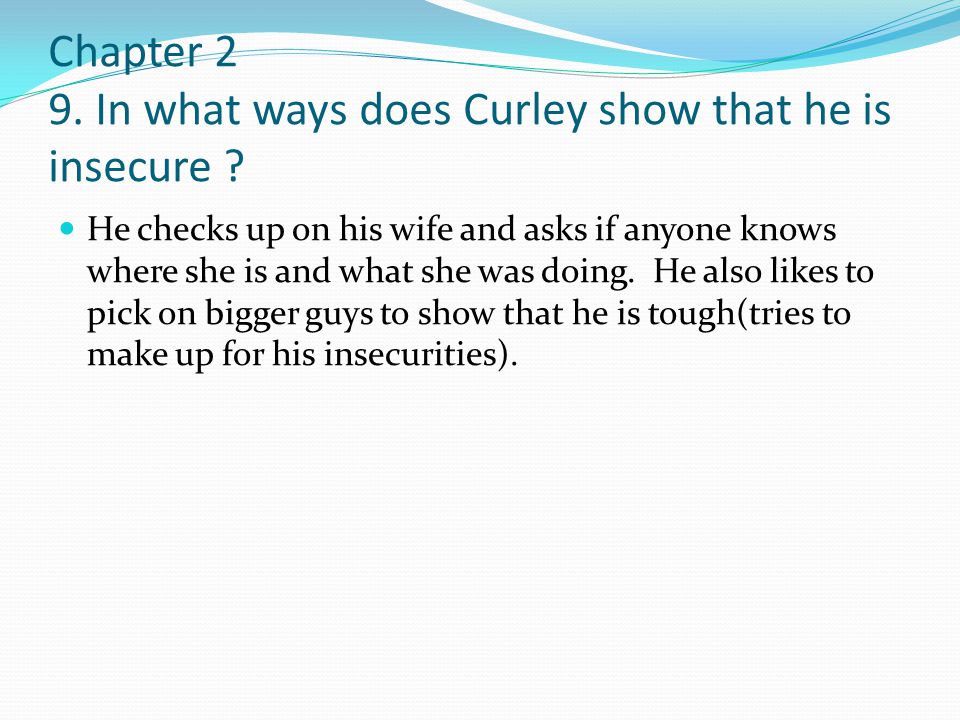 Chapter 2 9. In what ways does Curley show that he is insecure