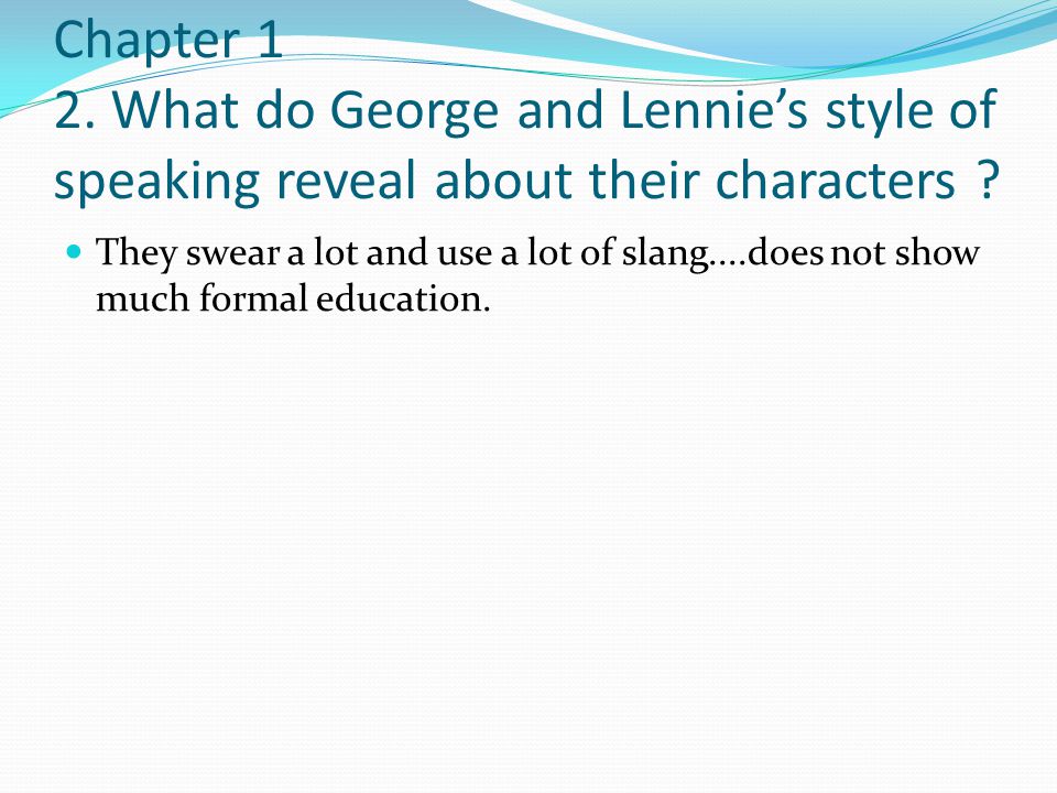 Chapter 1 2. What do George and Lennie’s style of speaking reveal about their characters