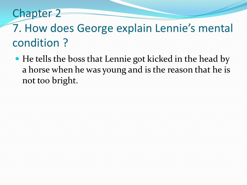 Chapter 2 7. How does George explain Lennie’s mental condition