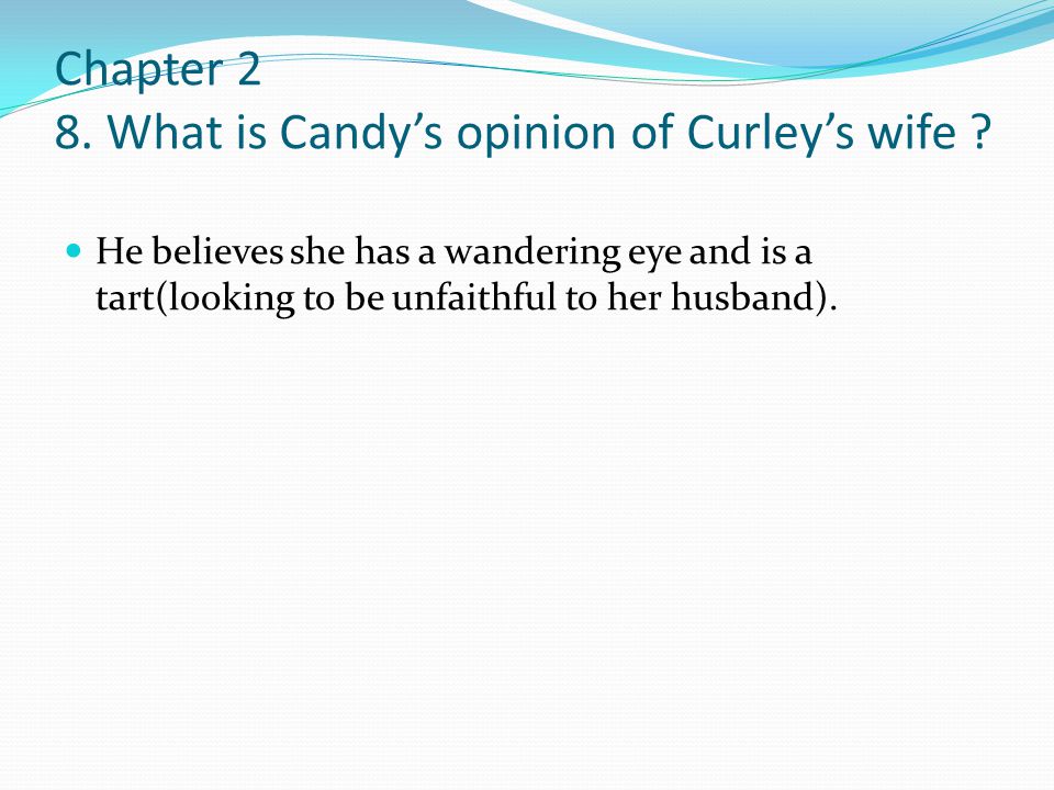 Chapter 2 8. What is Candy’s opinion of Curley’s wife