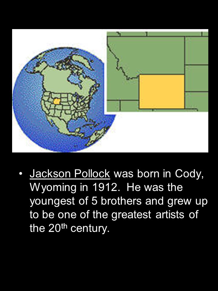Jackson Pollock was born in Cody, Wyoming in 1912