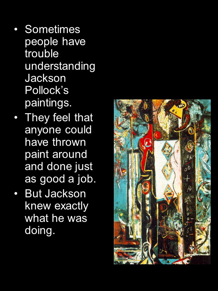 Sometimes people have trouble understanding Jackson Pollock’s paintings.