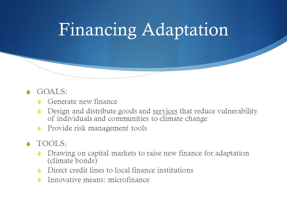 Financing Adaptation GOALS: TOOLS: Generate new finance