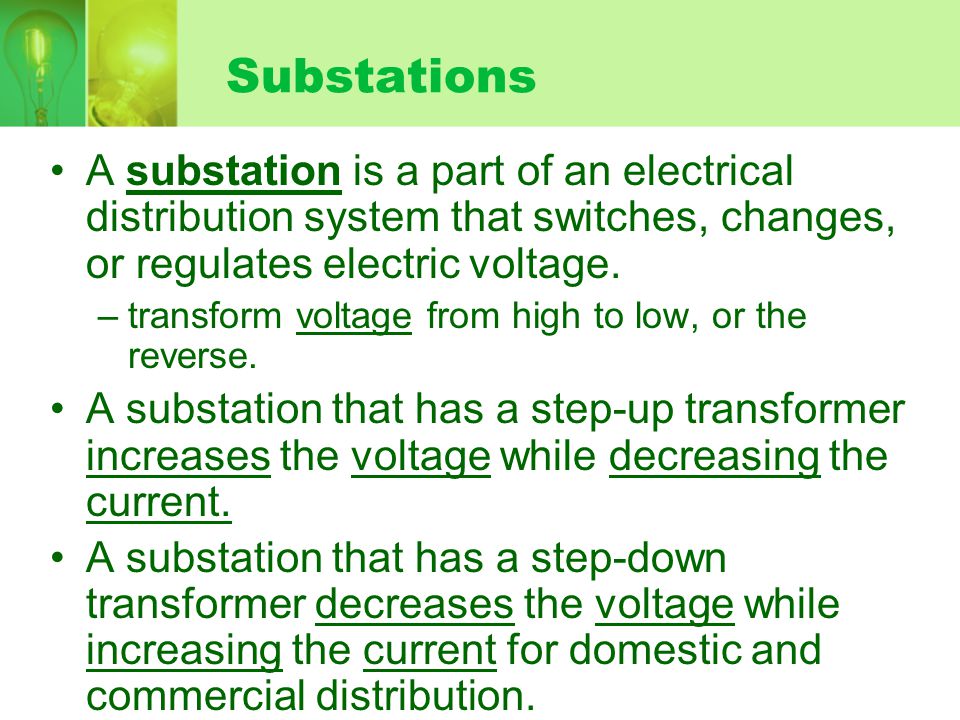 Substations A substation is a part of an electrical distribution system that switches, changes, or regulates electric voltage.