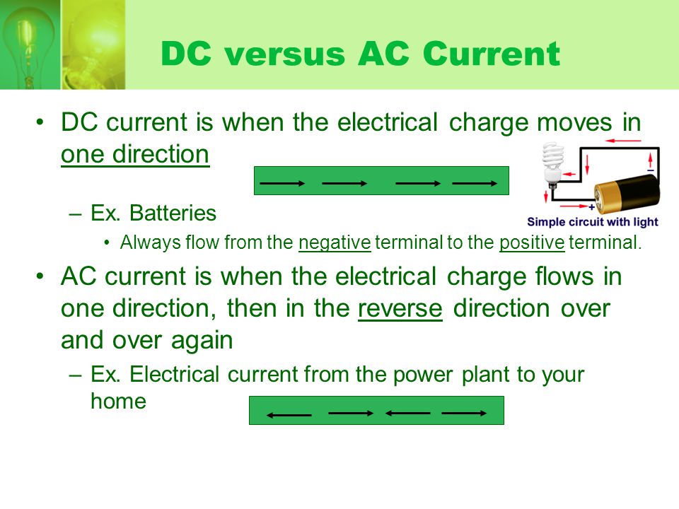 DC versus AC Current DC current is when the electrical charge moves in one direction. Ex. Batteries.