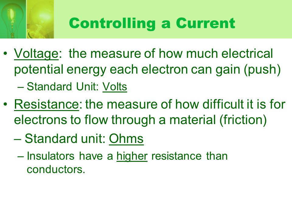 Controlling a Current Voltage: the measure of how much electrical potential energy each electron can gain (push)