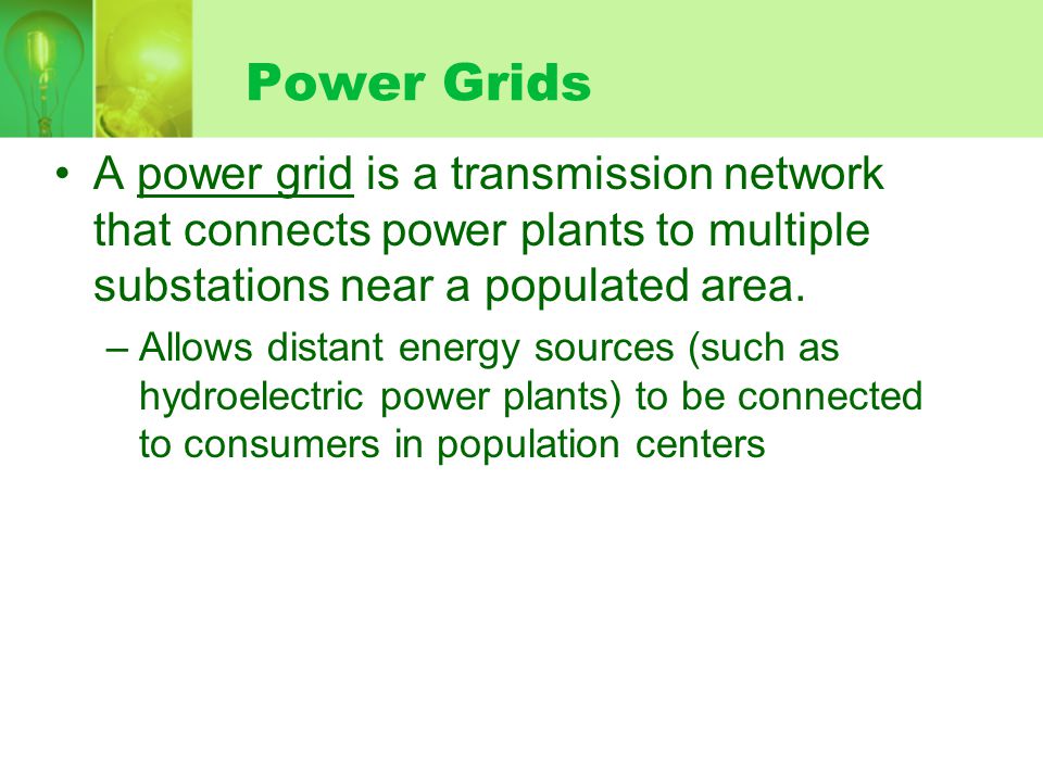 Power Grids A power grid is a transmission network that connects power plants to multiple substations near a populated area.