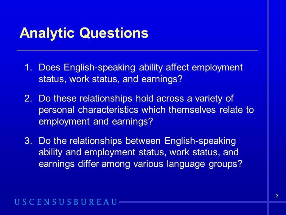 Analytic Questions Does English-speaking ability affect employment status, work status, and earnings