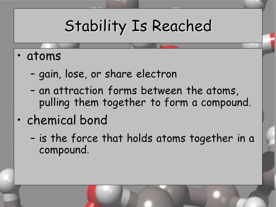 Stability Is Reached atoms chemical bond gain, lose, or share electron