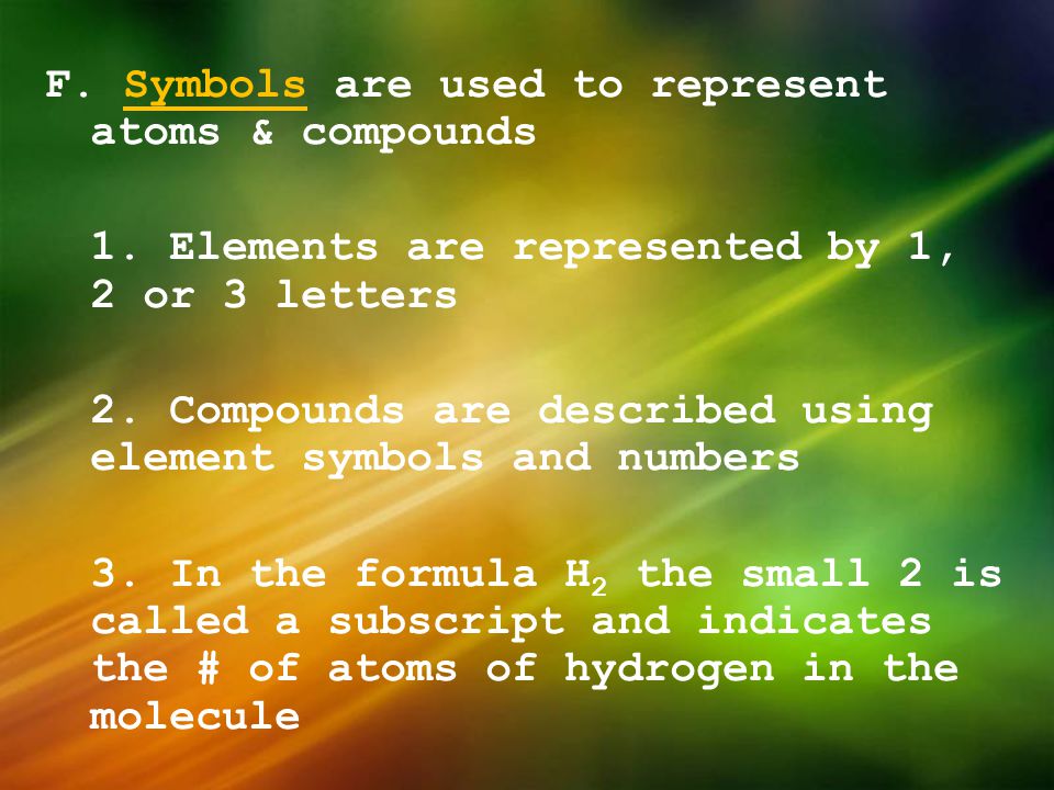 F. Symbols are used to represent atoms & compounds 1