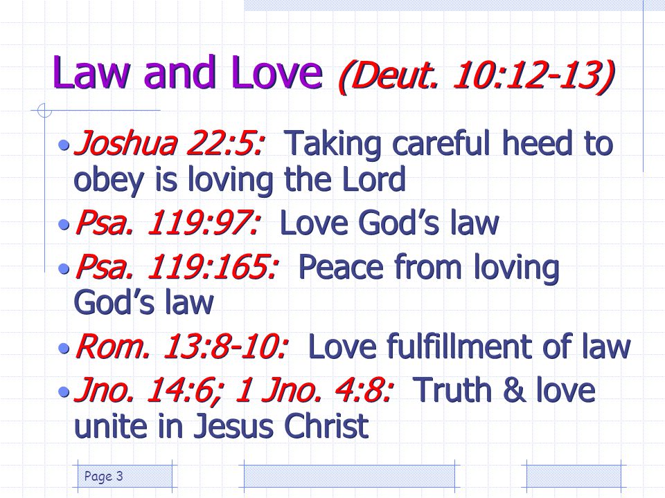 Law and Love (Deut. 10:12-13) Joshua 22:5: Taking careful heed to obey is loving the Lord. Psa. 119:97: Love God’s law.