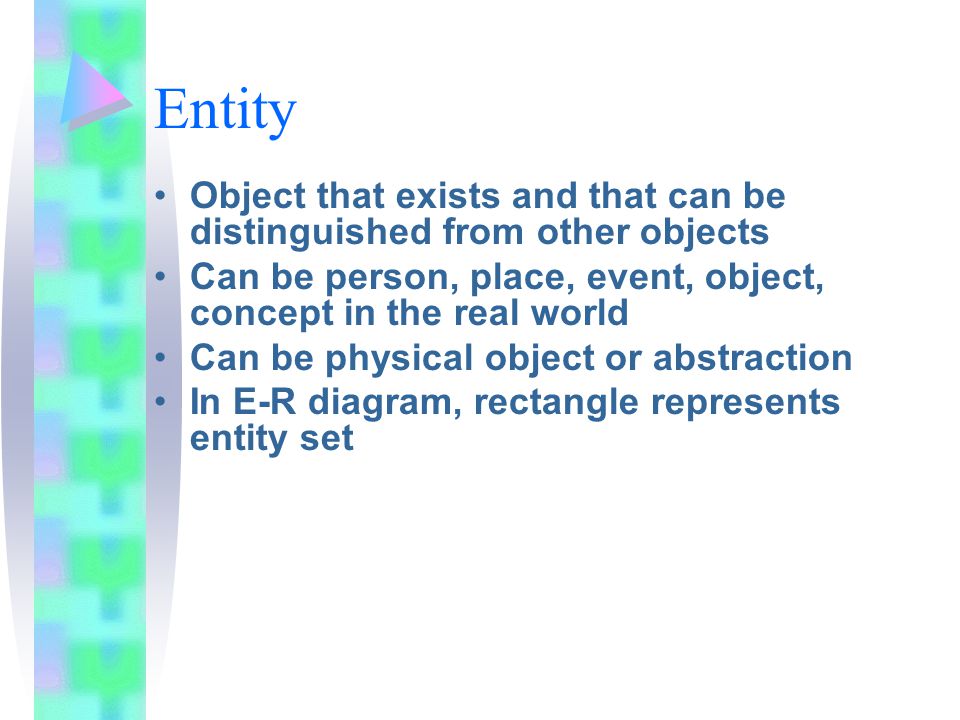 Entity Object that exists and that can be distinguished from other objects. Can be person, place, event, object, concept in the real world.