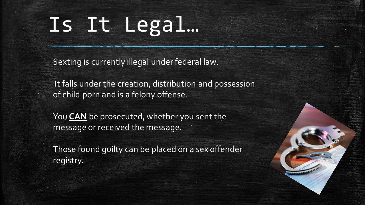 Is It Legal… Sexting is currently illegal under federal law.