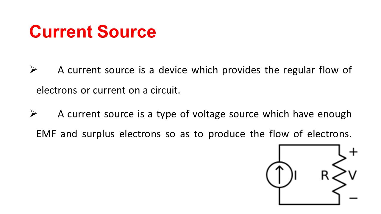 Current Source A current source is a device which provides the regular flow of electrons or current on a circuit.