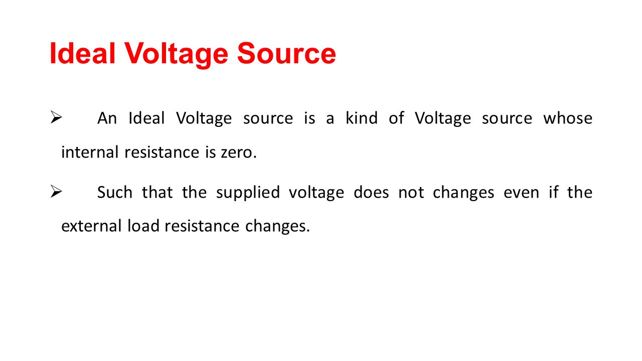 Ideal Voltage Source An Ideal Voltage source is a kind of Voltage source whose internal resistance is zero.