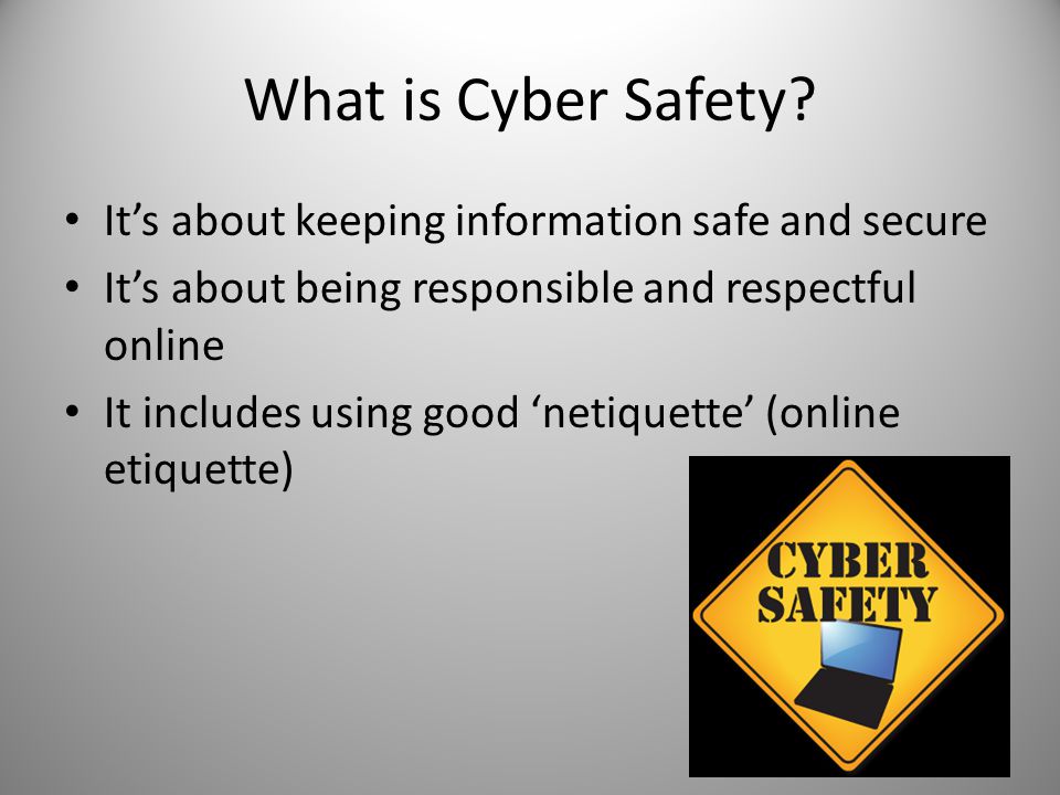 What is Cyber Safety It’s about keeping information safe and secure