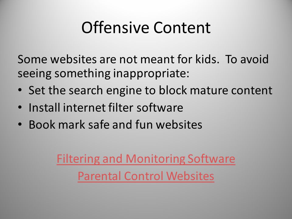 Offensive Content Some websites are not meant for kids. To avoid seeing something inappropriate: Set the search engine to block mature content.
