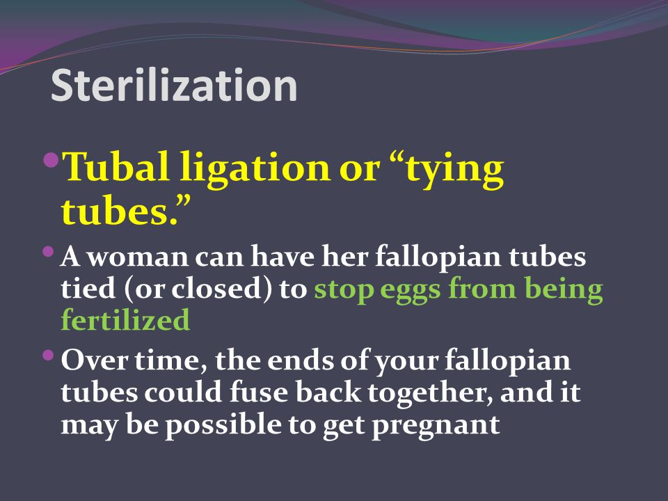 Sterilization Tubal ligation or tying tubes.
