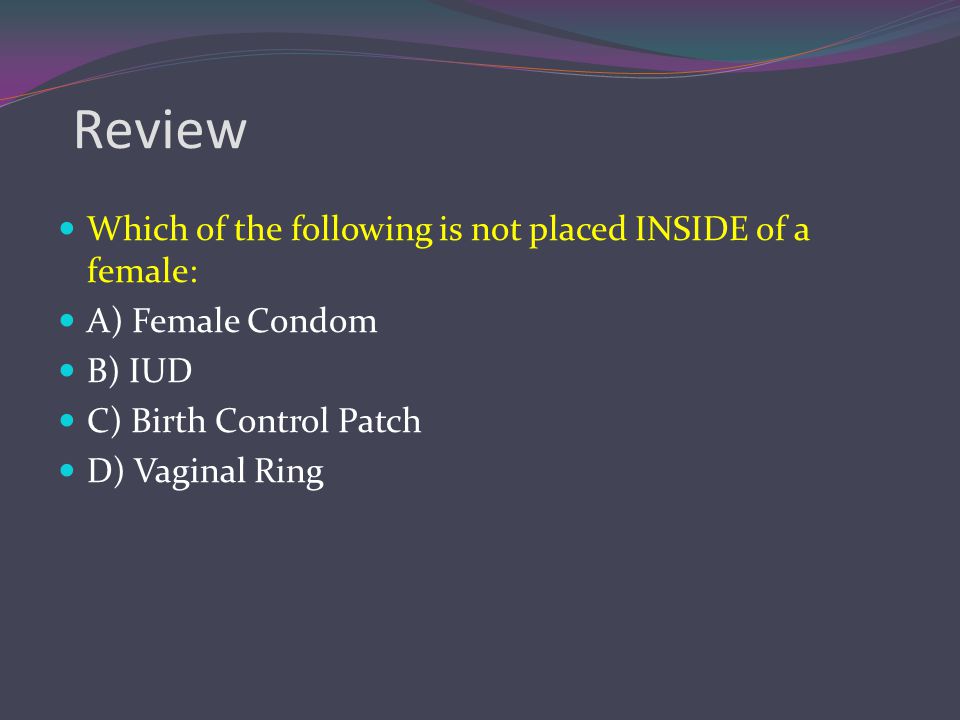Review Which of the following is not placed INSIDE of a female: