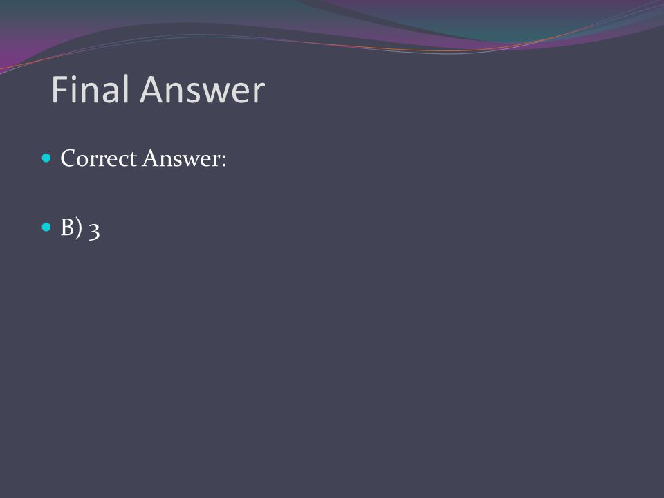 Final Answer Correct Answer: B) 3
