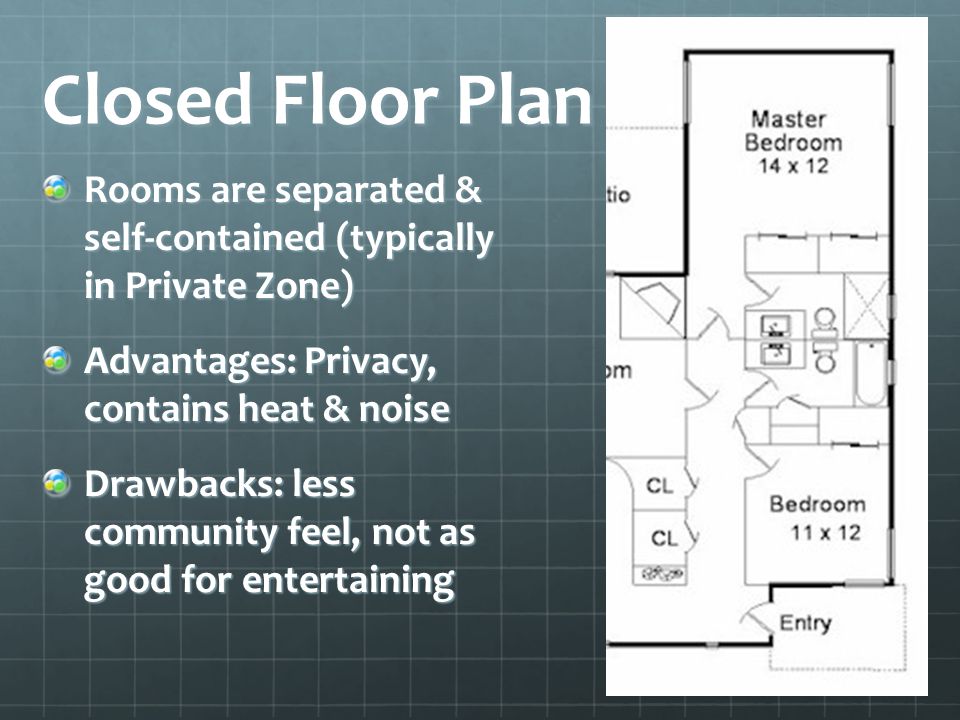Closed Floor Plan Rooms are separated & self-contained (typically in Private Zone) Advantages: Privacy, contains heat & noise.