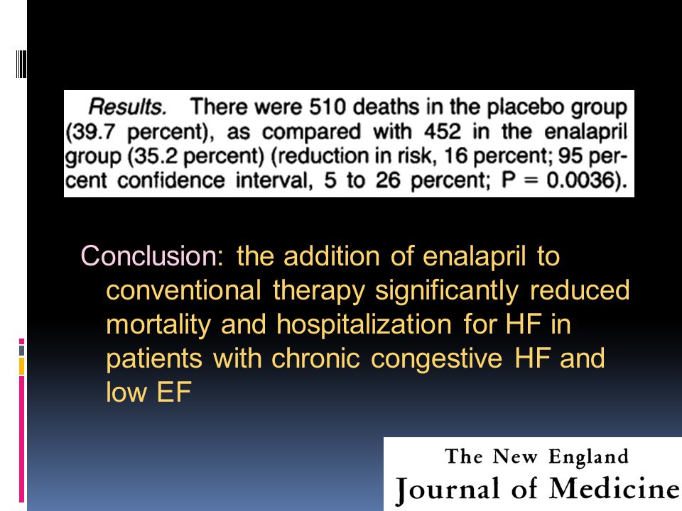 Conclusion: the addition of enalapril to conventional therapy significantly reduced mortality and hospitalization for HF in patients with chronic congestive HF and low EF