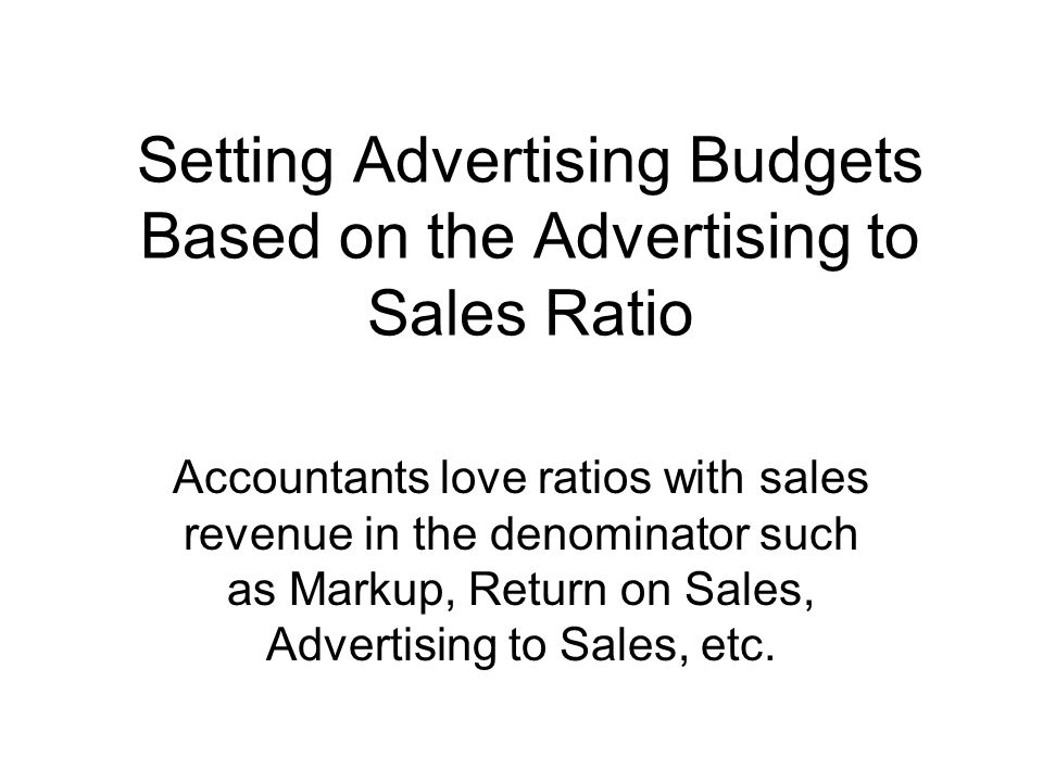 Setting Advertising Budgets Based on the Advertising to Sales Ratio