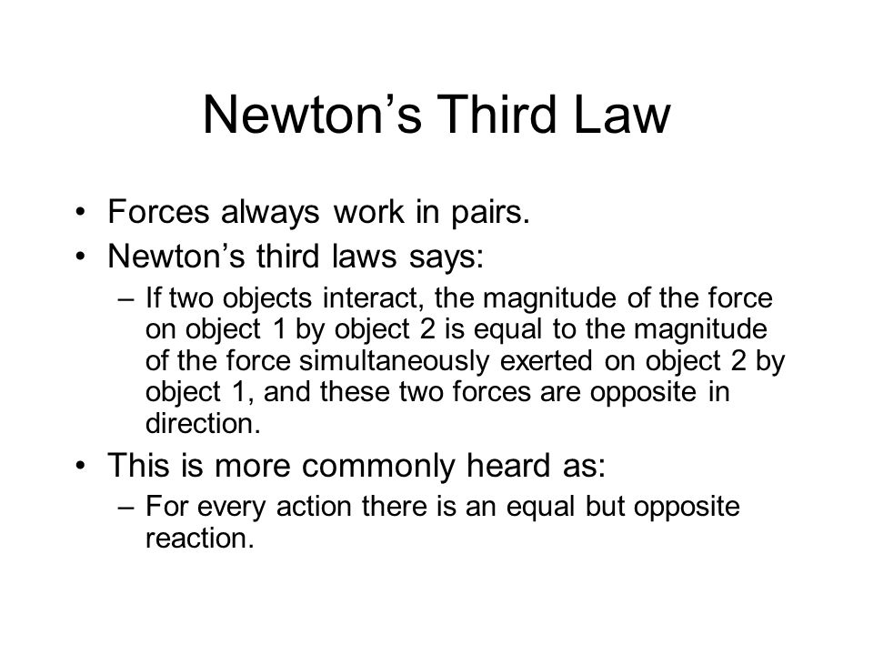 Newton’s Third Law Forces always work in pairs.