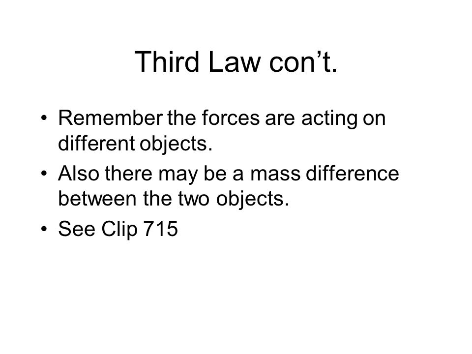 Third Law con’t. Remember the forces are acting on different objects.
