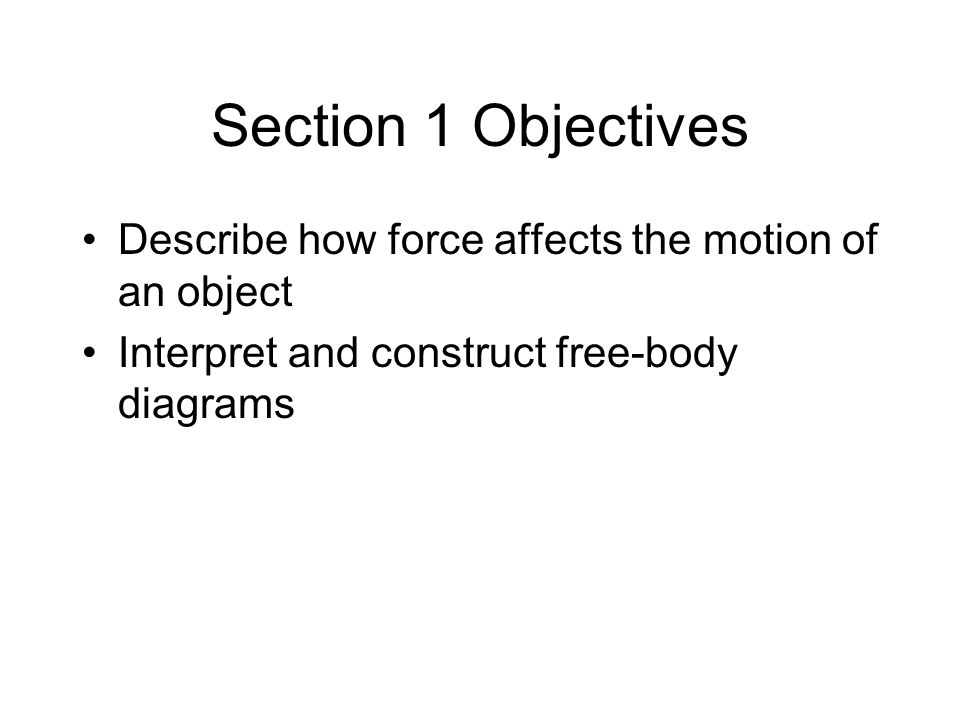 Section 1 Objectives Describe how force affects the motion of an object.