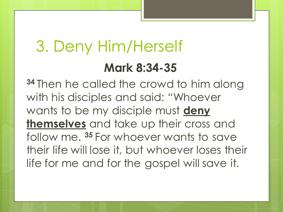 3. Deny Him/Herself Mark 8:34-35