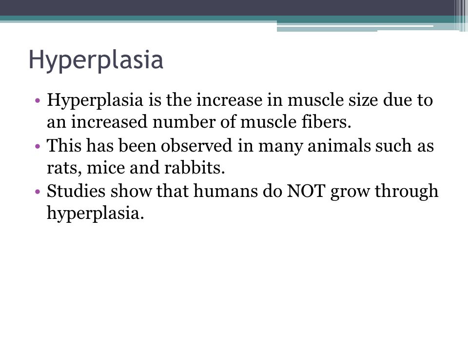 Hyperplasia Hyperplasia is the increase in muscle size due to an increased number of muscle fibers.