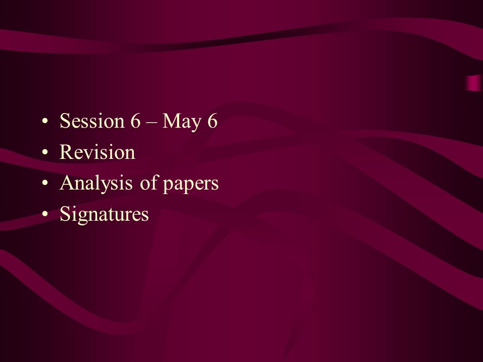 Session 6 – May 6 Revision Analysis of papers Signatures
