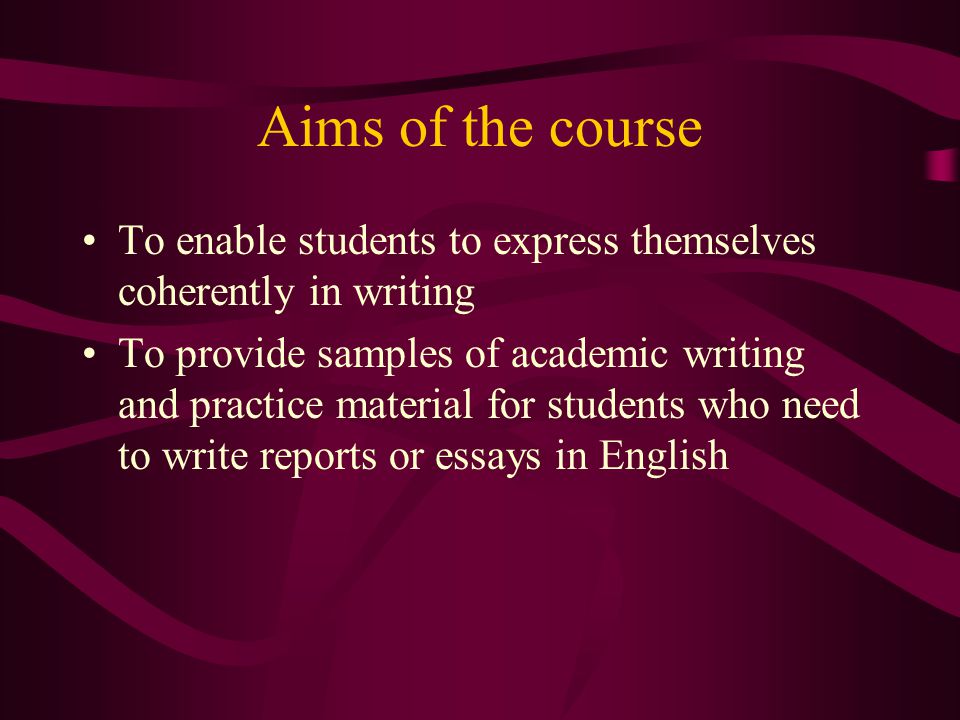 Aims of the course To enable students to express themselves coherently in writing.