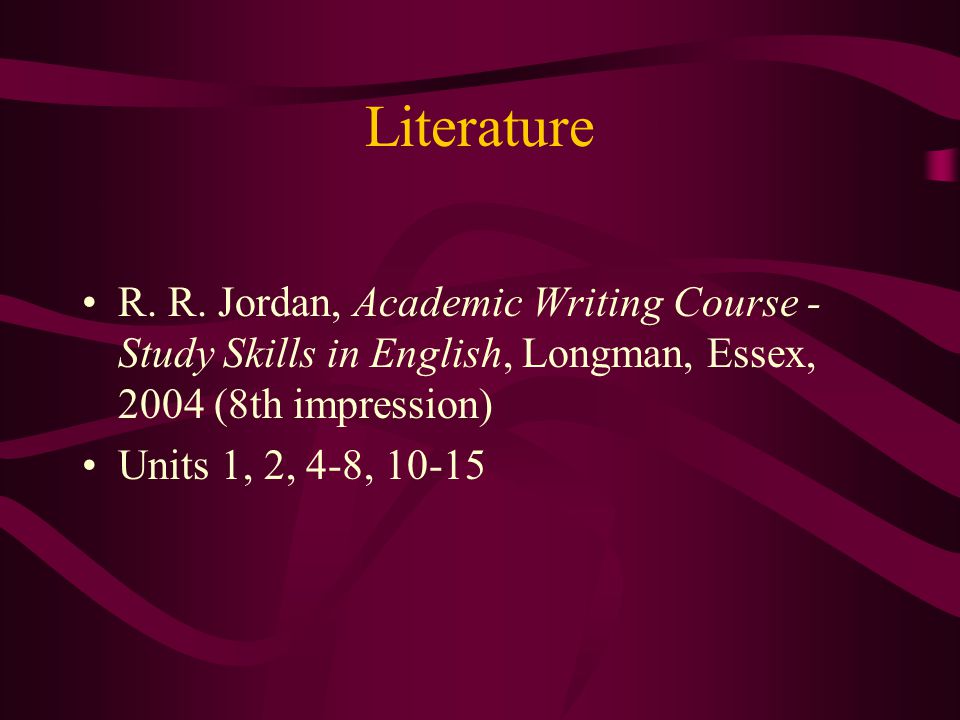 Literature R. R. Jordan, Academic Writing Course - Study Skills in English, Longman, Essex, 2004 (8th impression)