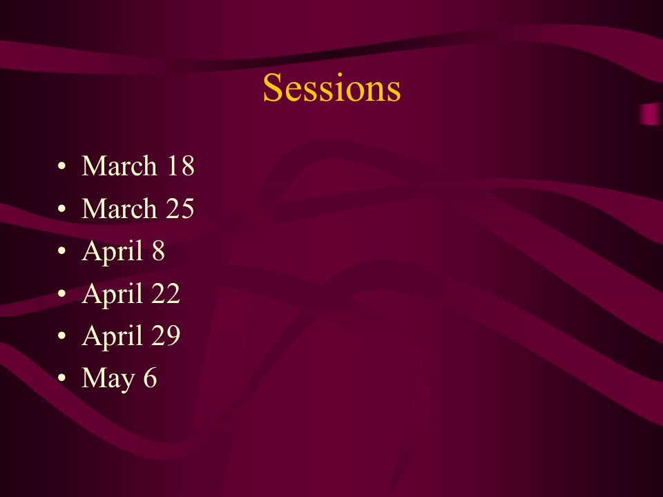 Sessions March 18 March 25 April 8 April 22 April 29 May 6