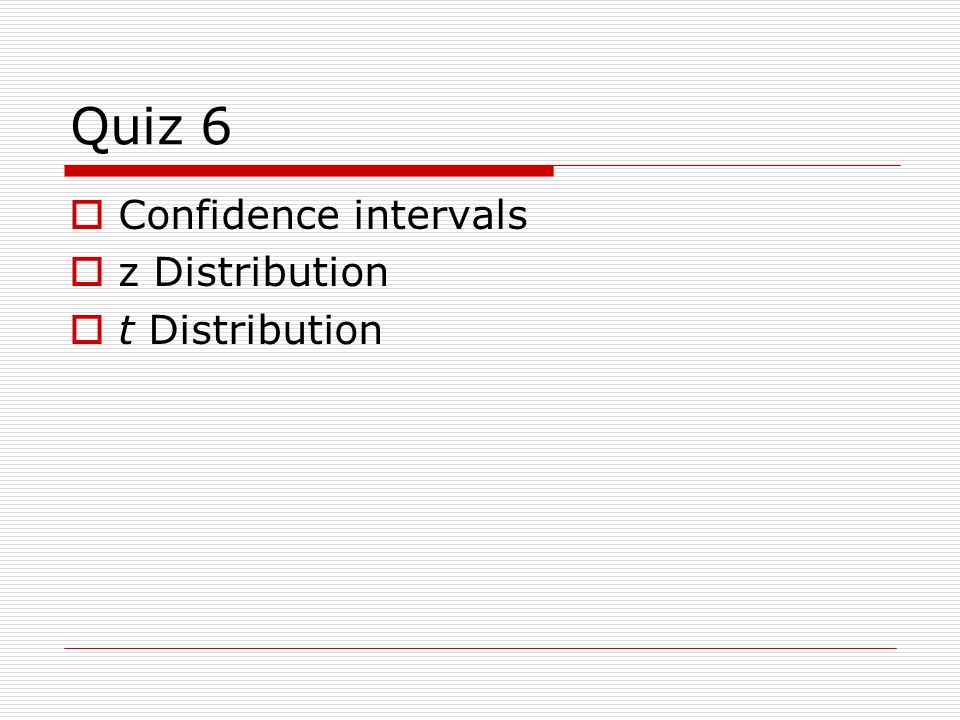 Quiz 6 Confidence intervals z Distribution t Distribution