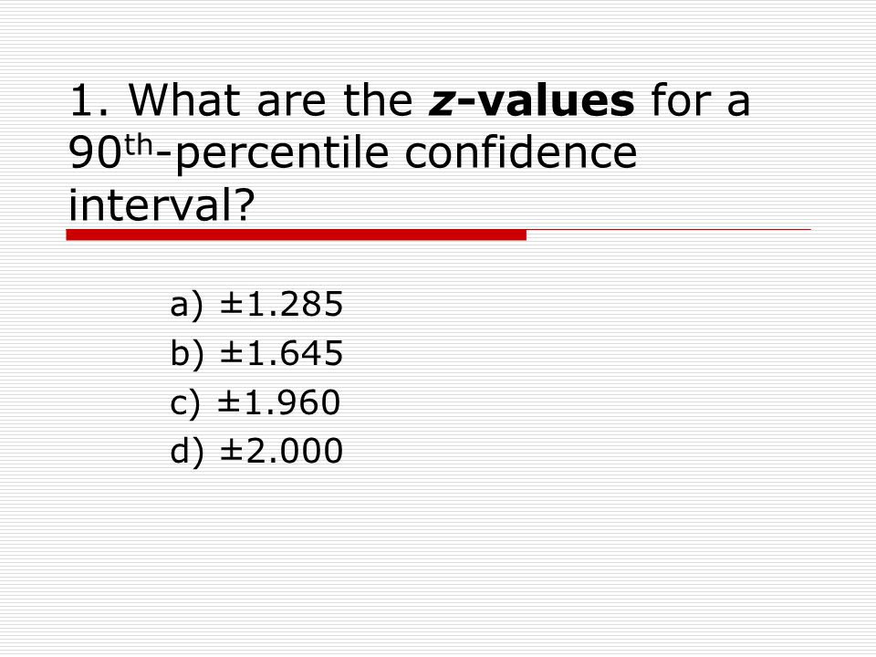 1. What are the z-values for a 90th-percentile confidence interval