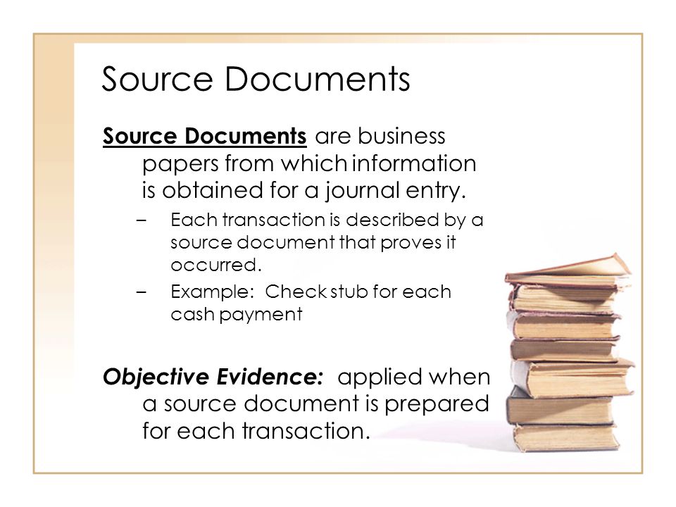Source Documents Source Documents are business papers from which information is obtained for a journal entry.