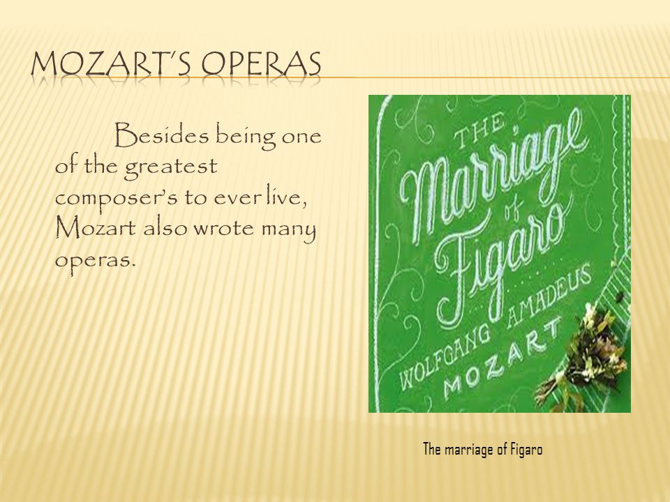 Mozart’s operas Besides being one of the greatest composer’s to ever live, Mozart also wrote many operas.