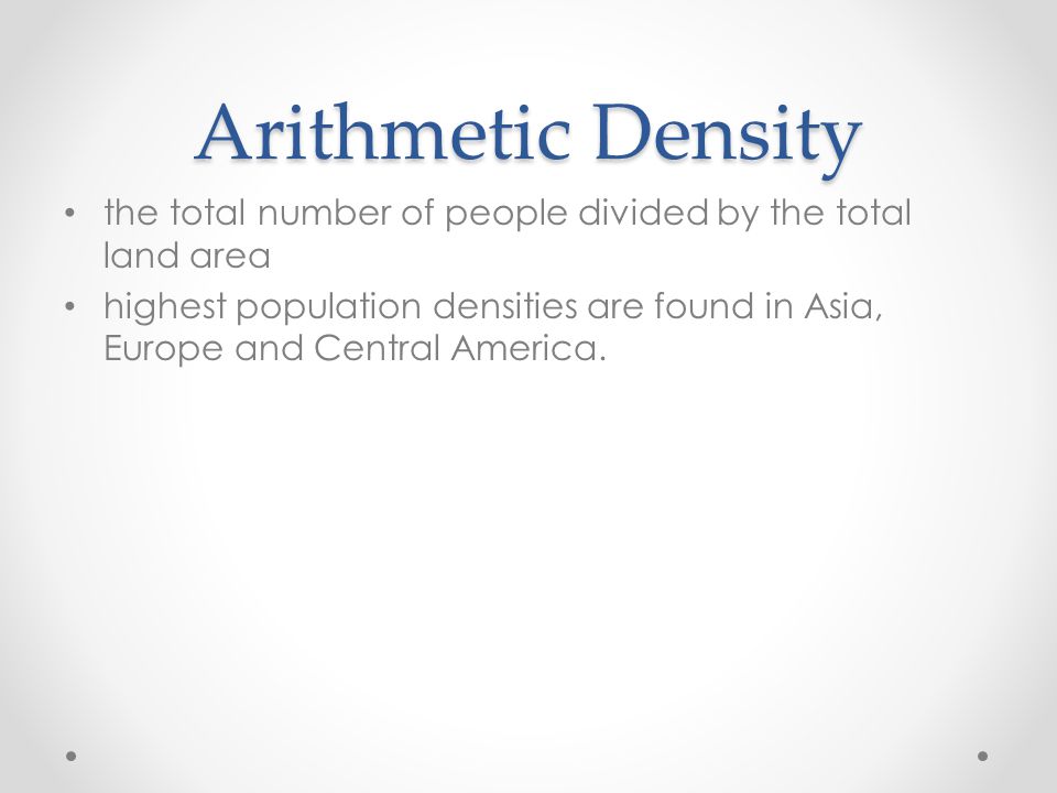 Arithmetic Density the total number of people divided by the total land area.