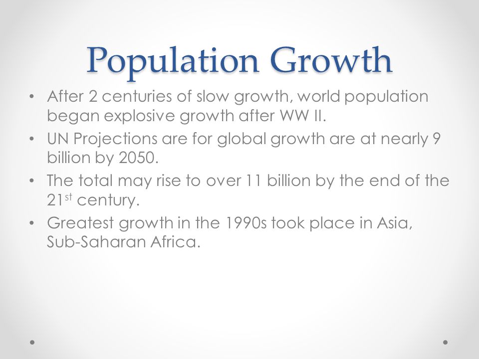 Population Growth After 2 centuries of slow growth, world population began explosive growth after WW II.